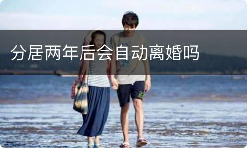 分居两年后会自动离婚吗