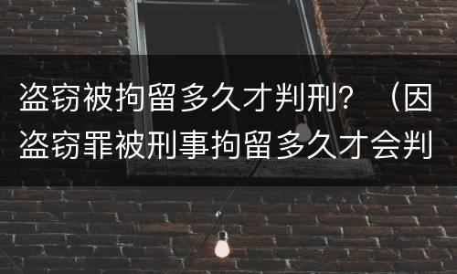 盗窃被拘留多久才判刑？（因盗窃罪被刑事拘留多久才会判刑）