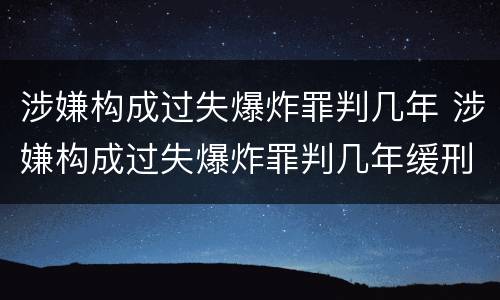 涉嫌构成过失爆炸罪判几年 涉嫌构成过失爆炸罪判几年缓刑