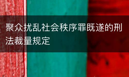 聚众扰乱社会秩序罪既遂的刑法裁量规定