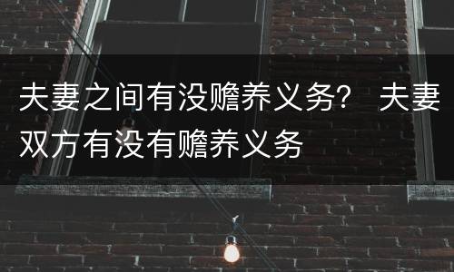 夫妻之间有没赡养义务？ 夫妻双方有没有赡养义务