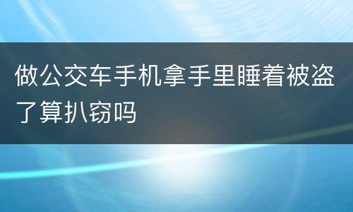 做公交车手机拿手里睡着被盗了算扒窃吗