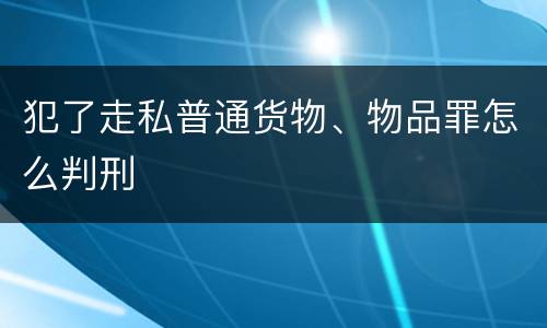 犯了走私普通货物、物品罪怎么判刑