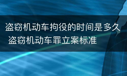 盗窃机动车拘役的时间是多久 盗窃机动车罪立案标准