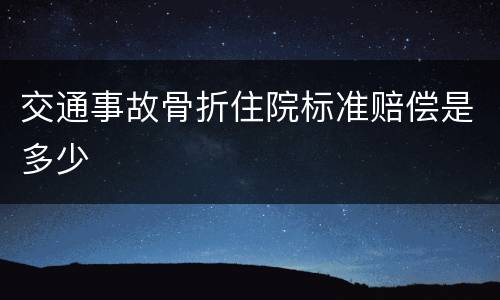 交通事故骨折住院标准赔偿是多少