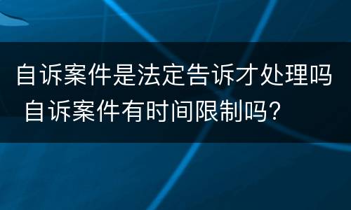 自诉案件是法定告诉才处理吗 自诉案件有时间限制吗?