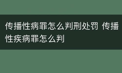 传播性病罪怎么判刑处罚 传播性疾病罪怎么判