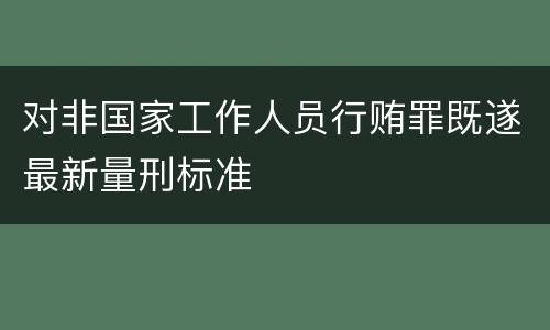 对非国家工作人员行贿罪既遂最新量刑标准