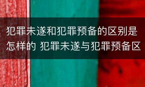 犯罪未遂和犯罪预备的区别是怎样的 犯罪未遂与犯罪预备区别的关键在于是否着手实行犯罪