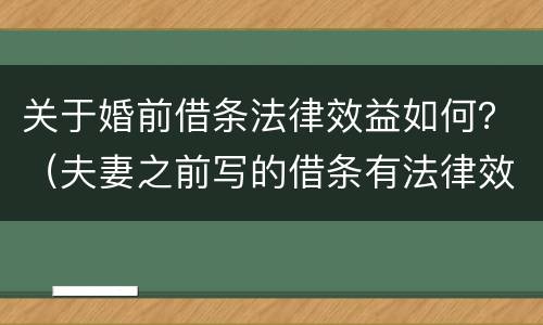 关于婚前借条法律效益如何？（夫妻之前写的借条有法律效益吗）