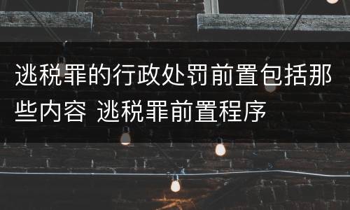 逃税罪的行政处罚前置包括那些内容 逃税罪前置程序