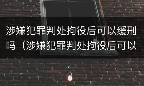 涉嫌犯罪判处拘役后可以缓刑吗（涉嫌犯罪判处拘役后可以缓刑吗多久）