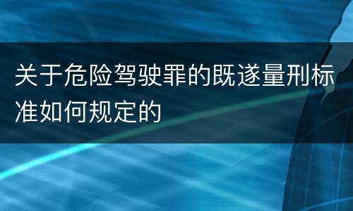 关于危险驾驶罪的既遂量刑标准如何规定的