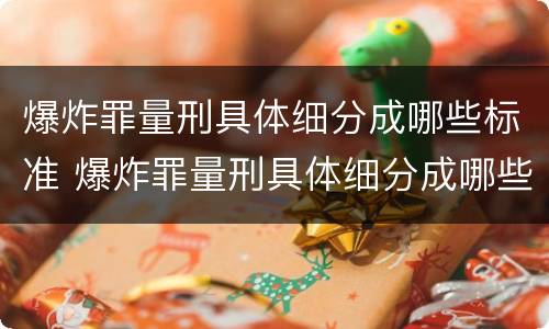 爆炸罪量刑具体细分成哪些标准 爆炸罪量刑具体细分成哪些标准呢