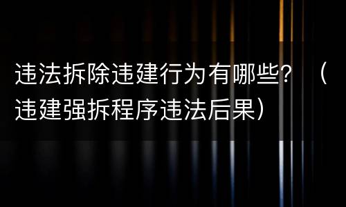 违法拆除违建行为有哪些？（违建强拆程序违法后果）