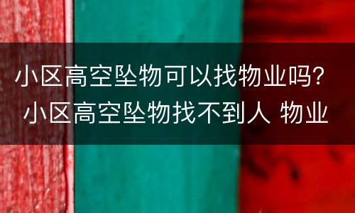 小区高空坠物可以找物业吗？ 小区高空坠物找不到人 物业法