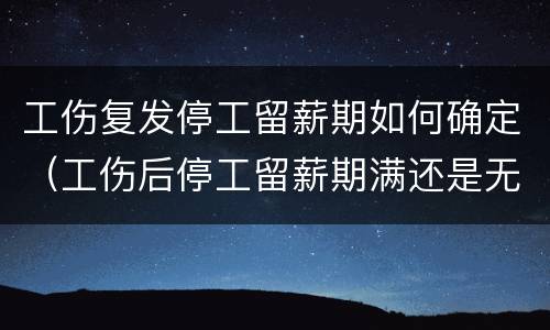 工伤复发停工留薪期如何确定（工伤后停工留薪期满还是无法复工,公司催促应该怎么办）