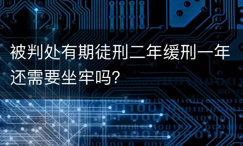 被判处有期徒刑二年缓刑一年还需要坐牢吗？