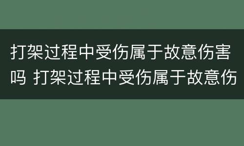 打架过程中受伤属于故意伤害吗 打架过程中受伤属于故意伤害吗怎么赔偿