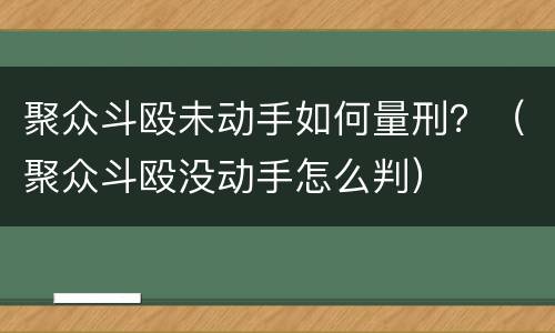 聚众斗殴未动手如何量刑？（聚众斗殴没动手怎么判）