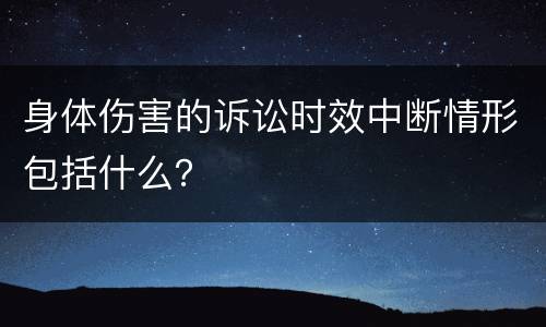 身体伤害的诉讼时效中断情形包括什么？