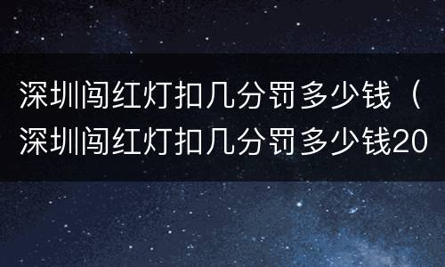 深圳闯红灯扣几分罚多少钱（深圳闯红灯扣几分罚多少钱2020年）