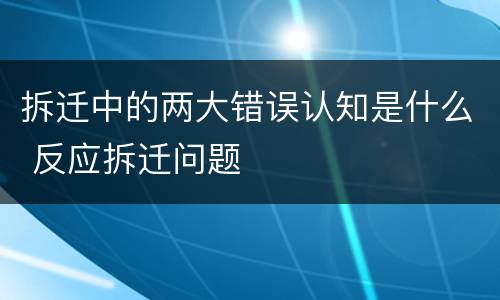 拆迁中的两大错误认知是什么 反应拆迁问题