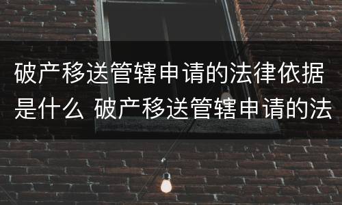 破产移送管辖申请的法律依据是什么 破产移送管辖申请的法律依据是什么呢