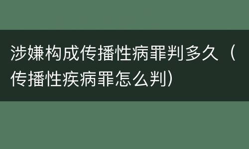 涉嫌构成传播性病罪判多久（传播性疾病罪怎么判）