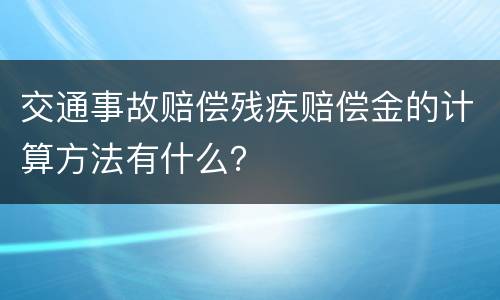 交通事故赔偿残疾赔偿金的计算方法有什么？