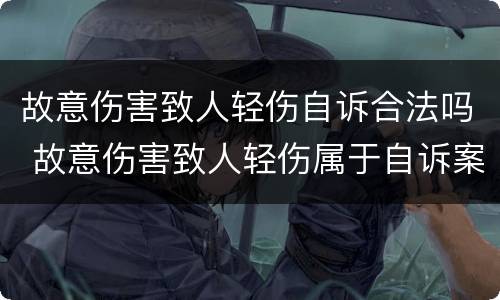 故意伤害致人轻伤自诉合法吗 故意伤害致人轻伤属于自诉案件吗