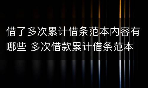 借了多次累计借条范本内容有哪些 多次借款累计借条范本