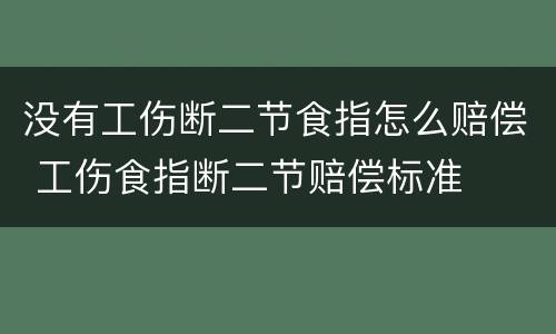 没有工伤断二节食指怎么赔偿 工伤食指断二节赔偿标准