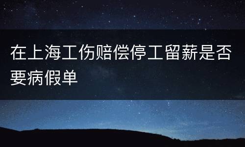 在上海工伤赔偿停工留薪是否要病假单