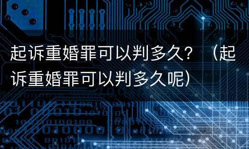 起诉重婚罪可以判多久？（起诉重婚罪可以判多久呢）