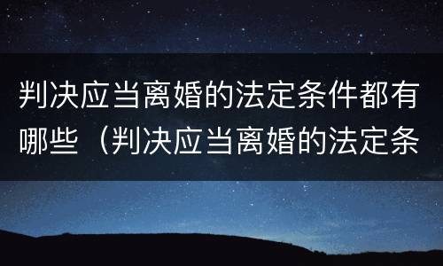 判决应当离婚的法定条件都有哪些（判决应当离婚的法定条件都有哪些呢）