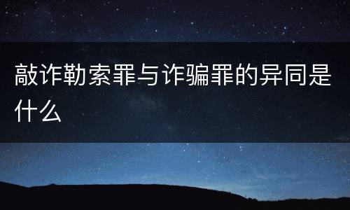 敲诈勒索罪与诈骗罪的异同是什么