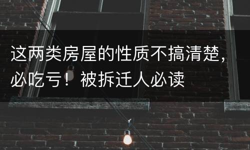 这两类房屋的性质不搞清楚，必吃亏！被拆迁人必读