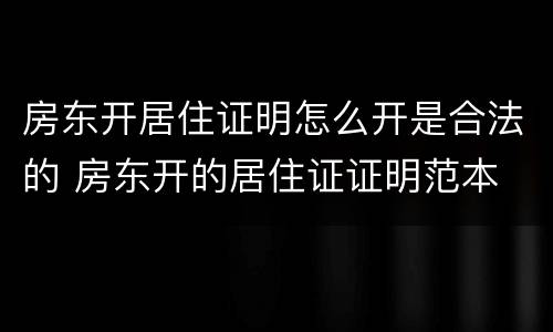 房东开居住证明怎么开是合法的 房东开的居住证证明范本