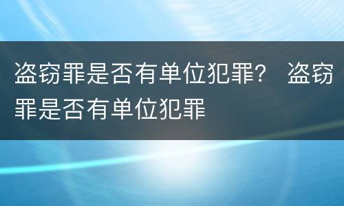 盗窃罪是否有单位犯罪？ 盗窃罪是否有单位犯罪