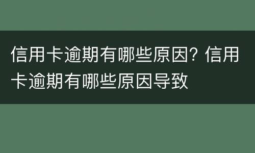 信用卡逾期有哪些原因? 信用卡逾期有哪些原因导致