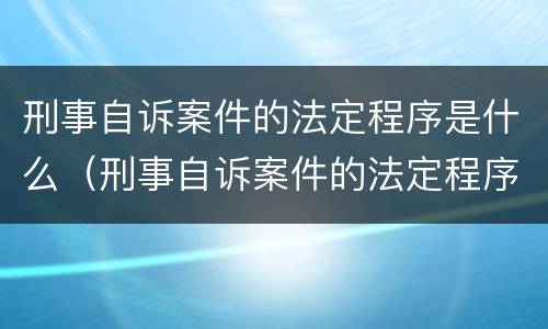 刑事自诉案件的法定程序是什么（刑事自诉案件的法定程序是什么意思）