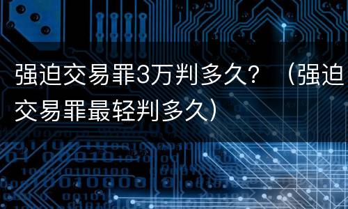 强迫交易罪3万判多久？（强迫交易罪最轻判多久）