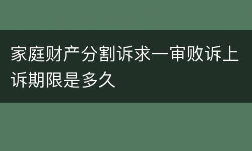 家庭财产分割诉求一审败诉上诉期限是多久