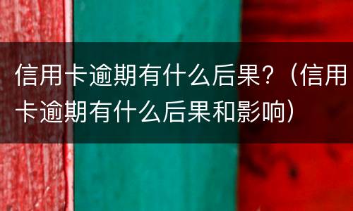 信用卡逾期会通知家人吗? 信用卡逾期会通知家人吗怎么通知的