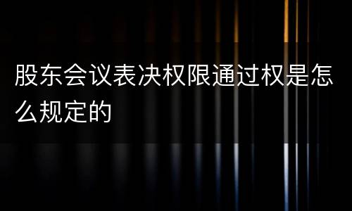 股东会议表决权限通过权是怎么规定的