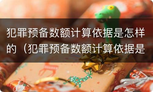 犯罪预备数额计算依据是怎样的（犯罪预备数额计算依据是怎样的呢）