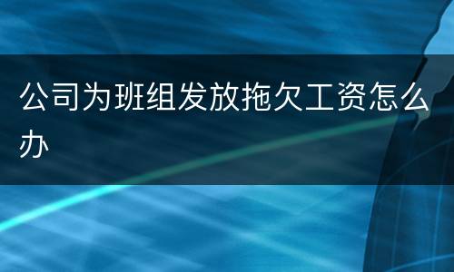 公司为班组发放拖欠工资怎么办