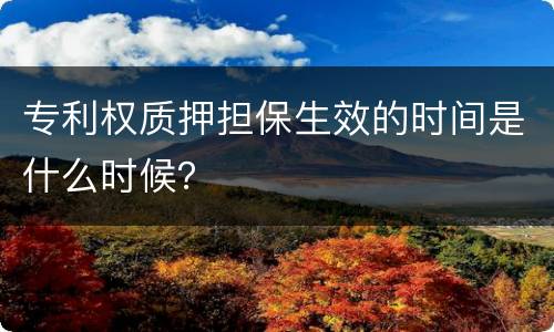 专利权质押担保生效的时间是什么时候？