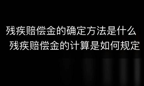 残疾赔偿金的确定方法是什么 残疾赔偿金的计算是如何规定的?